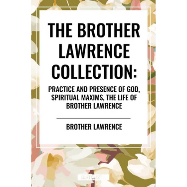 Brother Lawrence Collection: Practice and Presence of God, Spiritual Maxims, the Life of Brother Lawrence