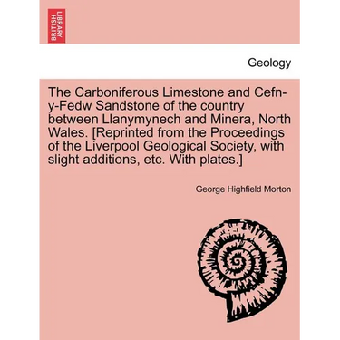 The Carboniferous Limestone and Cefn-Y-Fedw Sandstone of the Country Between Llanymynech and Minera, North Wales. [Reprinted from the Proceedings of t