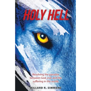 Holy Hell: Resolving the Paradox Between God, Evil, and the Suffering in the World.