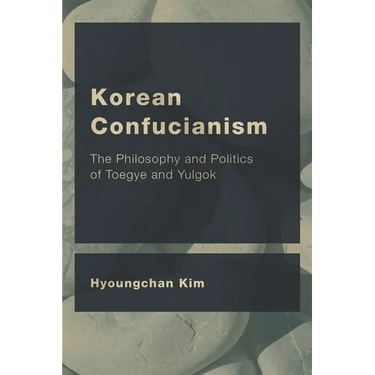 Korean Confucianism: The Philosophy and Politics of Toegye and Yulgok