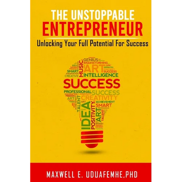 The Unstoppable Entrepreneur: Unlocking Your Full Potential for Success