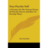 Your Psychic Self: A Treatise On The Various Forms Of Psychic Powers And How To Develop Them