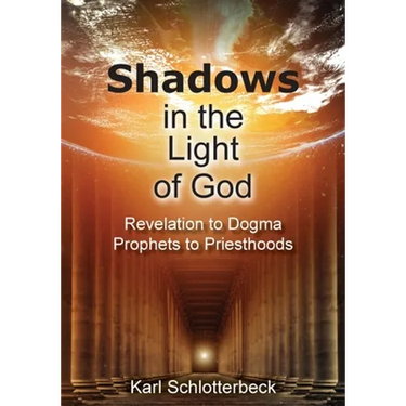 Shadows in the Light of God: Revelation to Dogma, Prophets to Priesthoods