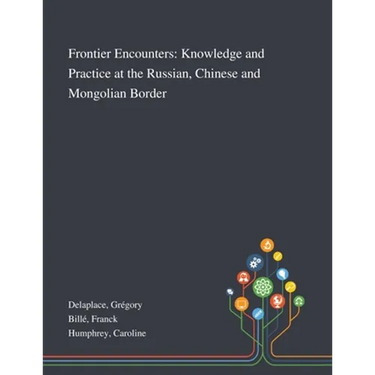 Frontier Encounters: Knowledge and Practice at the Russian, Chinese and Mongolian Border