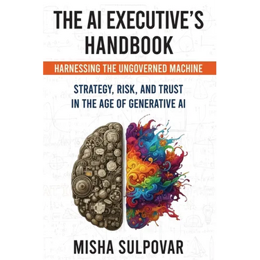 The AI Executive's Handbook: Governing the Ungoverned Machine: Strategy, Context, Risk, and Trust in the Age of Generative AI