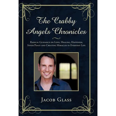 The Crabby Angels Chronicles: Radical Guidance on Love, Healing, Happiness, Inner Peace and Creating Miracles in Everyday Life