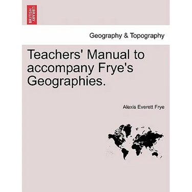 Teachers' Manual to Accompany Frye's Geographies.
