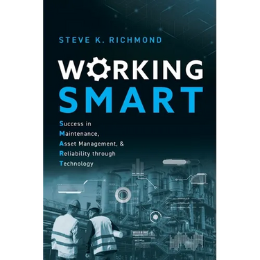 Working SMART: Success in Maintenance, Asset Management, and Reliability through Technology
