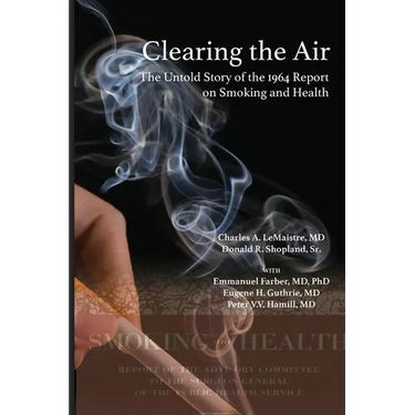 Clearing the Air: The Untold Story of the 1964 Report on Smoking and Health: The Untold Story of the