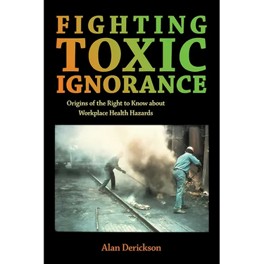 Fighting Toxic Ignorance: Origins of the Right to Know about Workplace Health Hazards
