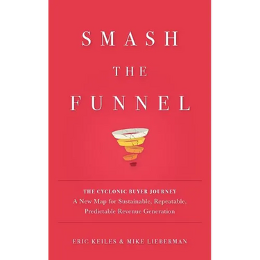 Smash the Funnel: The Cyclonic Buyer Journey--A New Map for Sustainable, Repeatable, Predictable Revenue Generation