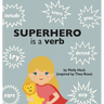 Superhero Is a Verb