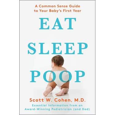 Eat, Sleep, Poop: A Common Sense Guide to Your Baby's First Year