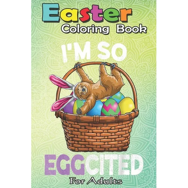Easter Coloring Book For Adults: Easter Sloth Bunny Basket Eggs T Men Women Kids An Adult Easter Coloring Book For Teens & Adults - Great Gifts with F
