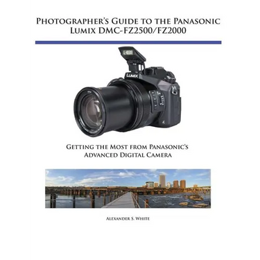 Photographer's Guide to the Panasonic Lumix DMC-FZ2500/FZ2000: Getting the Most from Panasonic's Advanced Digital Camera