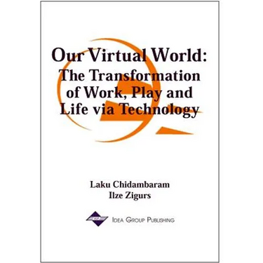 Our Virtual World: The Transformation of Work, Play and Life via Technology