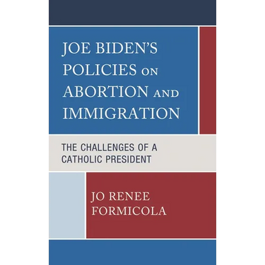 Joe Biden's Policies on Abortion and Immigration: The Challenges of a Catholic President