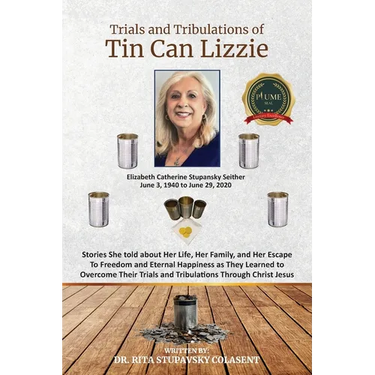 The Trials and Tribulations of Tin Can Lizzie: Stories She told about Her Life, Her Family, and Her Escape To Freedom and Eternal Happiness as They Le