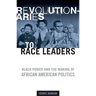 Revolutionaries to Race Leaders: Black Power and the Making of African American Politics