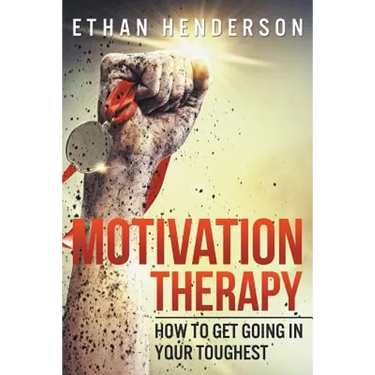 Motivation Therapy: How to Get Going in Your Toughest