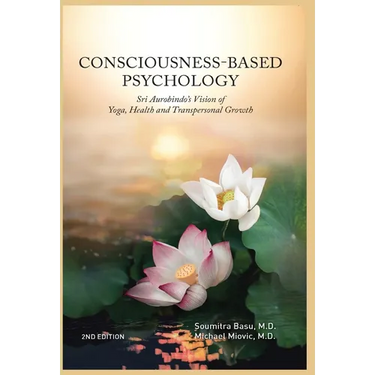 Consciousness-Based Psychology: Sri Aurobindo's Vision of Yoga, Health and Transpersonal Growth