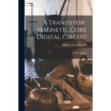 A Transistor-magnetic Core Digital Circuit; NBS Technical Note 113
