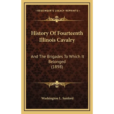 History Of Fourteenth Illinois Cavalry: And The Brigades To Which It Belonged (1898)