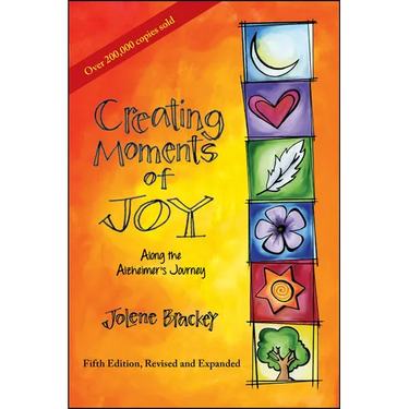 Creating Moments of Joy Along the Alzheimer's Journey: A Guide for Families and Caregivers, Fifth Edition, Revised and Expanded
