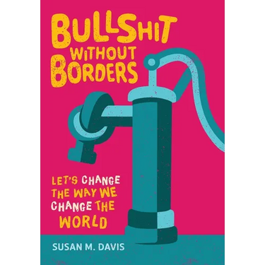 Bullshit without Borders: Let's Change the Way We Change the World