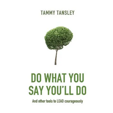 Do What You Say You'll Do: And Other Tools to Lead Courageously