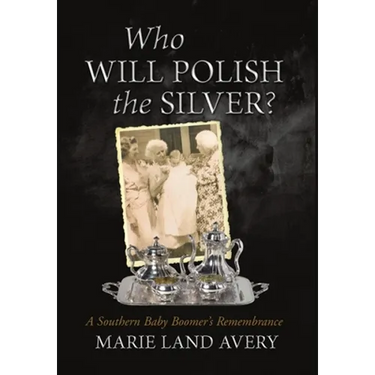 Who Will Polish the Silver?: A Southern Baby Boomer's Remembrance