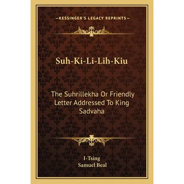 Suh-Ki-Li-Lih-Kiu: The Suhrillekha Or Friendly Letter Addressed To King Sadvaha