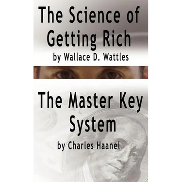 The Science of Getting Rich by Wallace D. Wattles AND The Master Key System by Charles Haanel