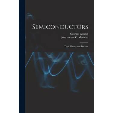 Semiconductors: Their Theory and Practice