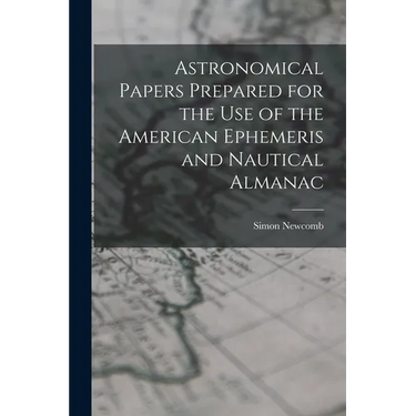 Astronomical Papers Prepared for the Use of the American Ephemeris and Nautical Almanac