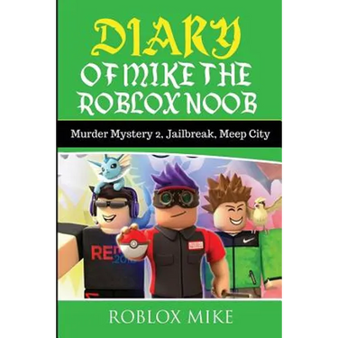 Diary of Mike the Roblox Noob: Murder Mystery 2, Jailbreak, MeepCity, Complete Story