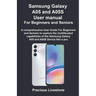 Samsung Galaxy A05 and A05S User manual For Beginners and Seniors: A comprehensive User Guide For Beginners and Seniors to explore the multifaceted ca