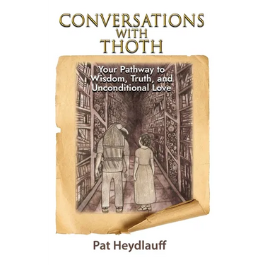Conversations With Thoth: Your Pathway to Wisdom, Truth, and Unconditional Love