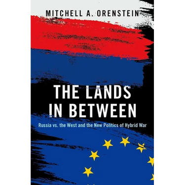 The Lands in Between: Russia vs. the West and the New Politics of Hybrid War