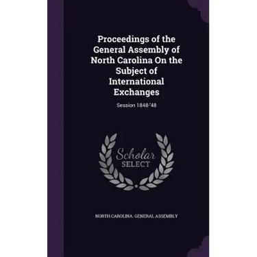 Proceedings of the General Assembly of North Carolina On the Subject of International Exchanges: Session 1848-'48