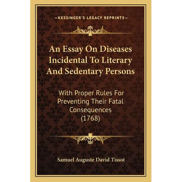 An Essay On Diseases Incidental To Literary And Sedentary Persons: With Proper Rules For Preventing Their Fatal Consequences (1768)