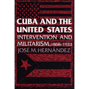 Cuba and the United States: Intervention and Militarism, 1868-1933