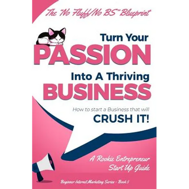 Turn Your Passion Into A Thriving Business - How To Start A Business That Will CRUSH IT!!: A Rookie Entrepreneur Start Up Guide