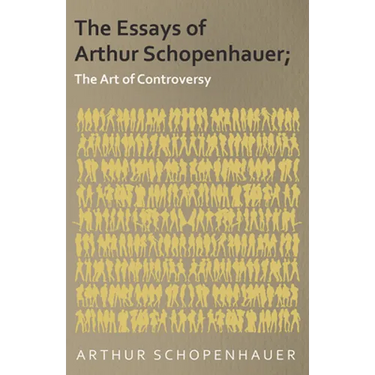 The Essays of Arthur Schopenhauer; The Art of Controversy