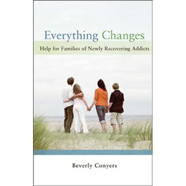 Everything Changes: Help for Families of Newly Recovering Addicts