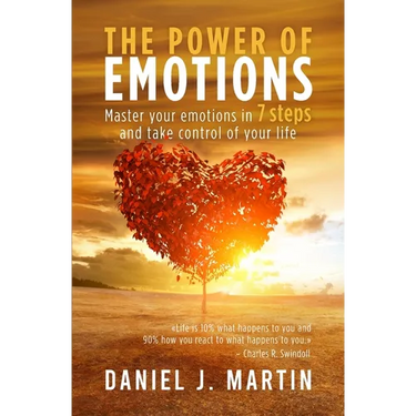 The power of emotions: Master your emotions in 7 simple steps and take control of your life