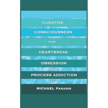 Curative Consciousness: for Heartbreak, Obsession, and Process Addiction