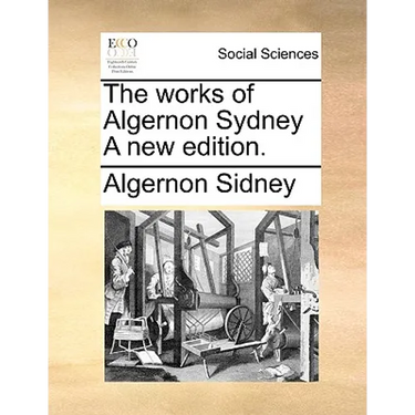 The works of Algernon Sydney A new edition.