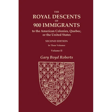 The Royal Descents of 900 Immigrants to the American Colonies, Quebec, or the United States Who Were Themselves Notable or Left Descendants Notable in