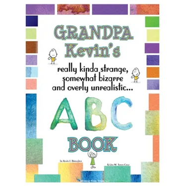 Grandpa Kevin's... ABC Book: really Kinda Strange, Somewhat Bizarre, and Overly Unrealistic...